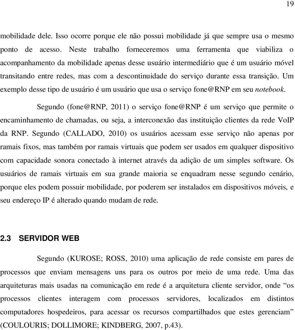 serviço durante essa transição. Um exemplo desse tipo de usuário é um usuário que usa o serviço fone@rnp em seu notebook.