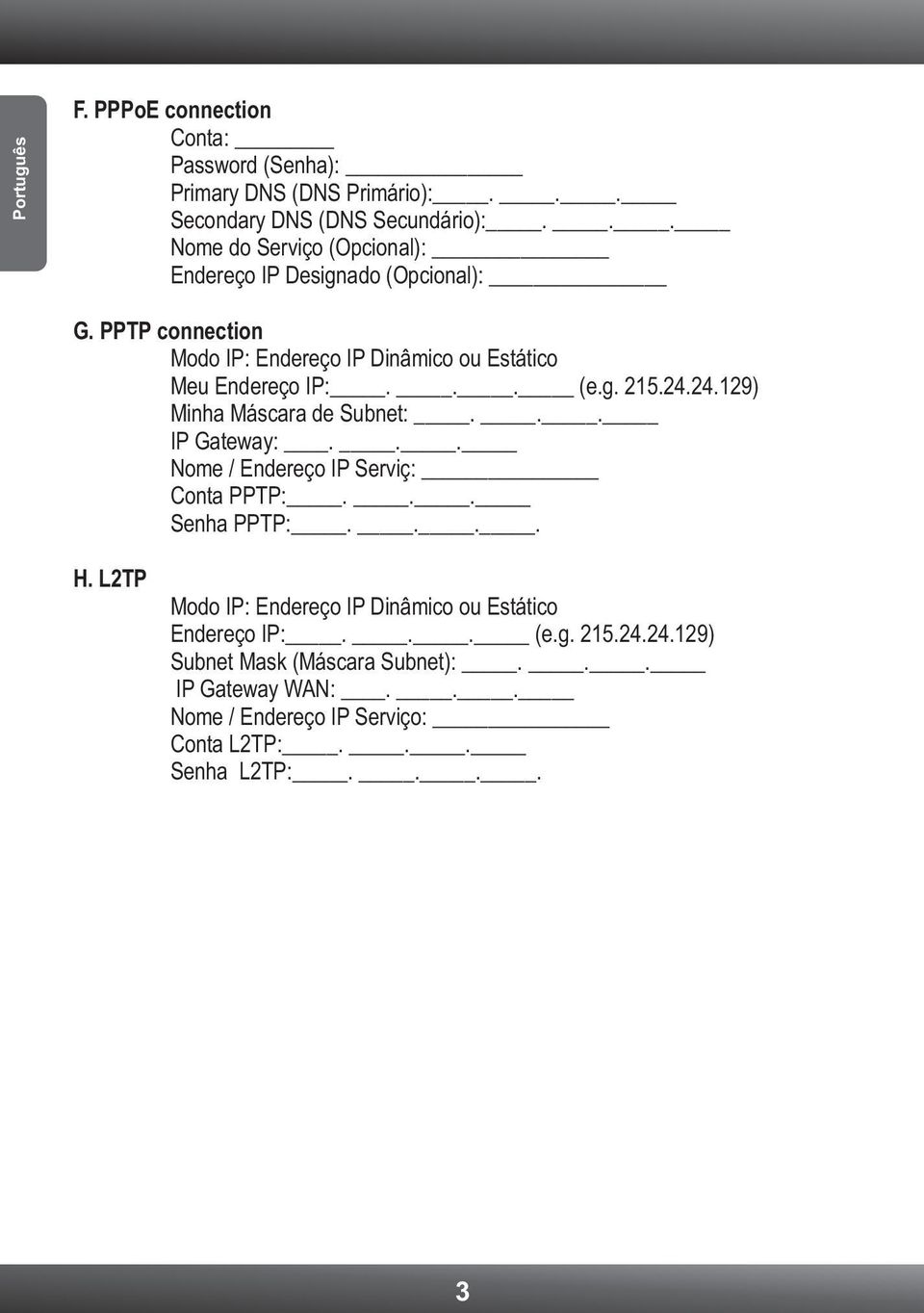 g. 215.24.24.129) Minha Máscara de Subnet:... IP Gateway:... Nome / Endereço IP Serviç: Conta PPTP:... Senha PPTP:.... H.