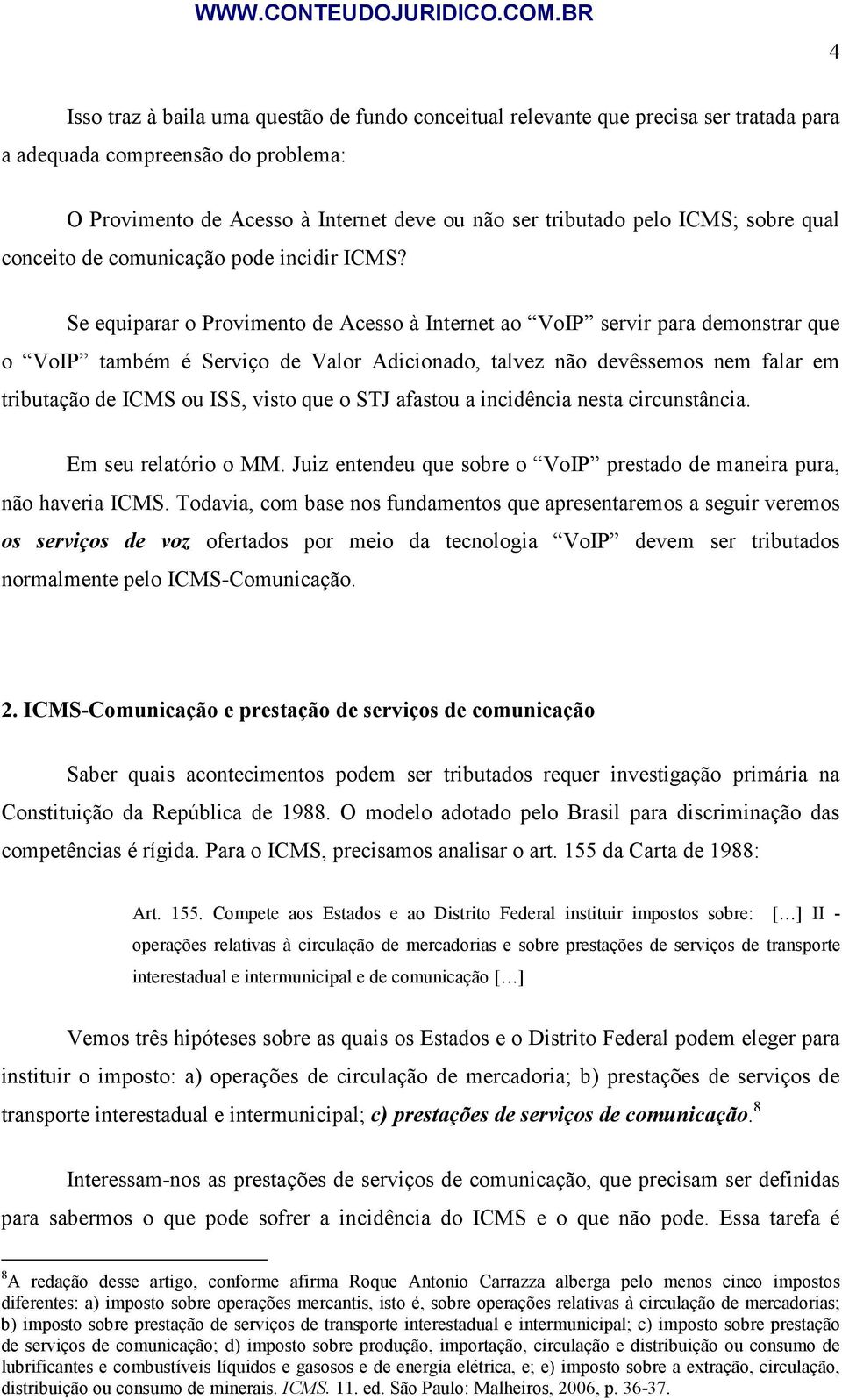 Se equiparar o Provimento de Acesso à Internet ao VoIP servir para demonstrar que o VoIP também é Serviço de Valor Adicionado, talvez não devêssemos nem falar em tributação de ICMS ou ISS, visto que