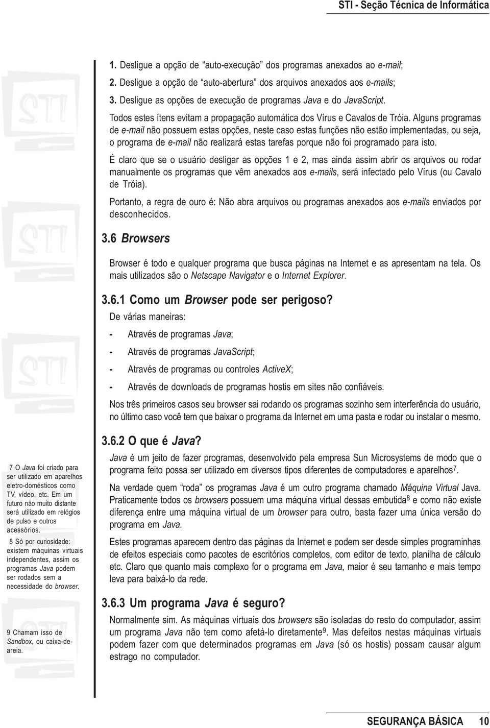 Alguns programas de e-mail não possuem estas opções, neste caso estas funções não estão implementadas, ou seja, o programa de e-mail não realizará estas tarefas porque não foi programado para isto.