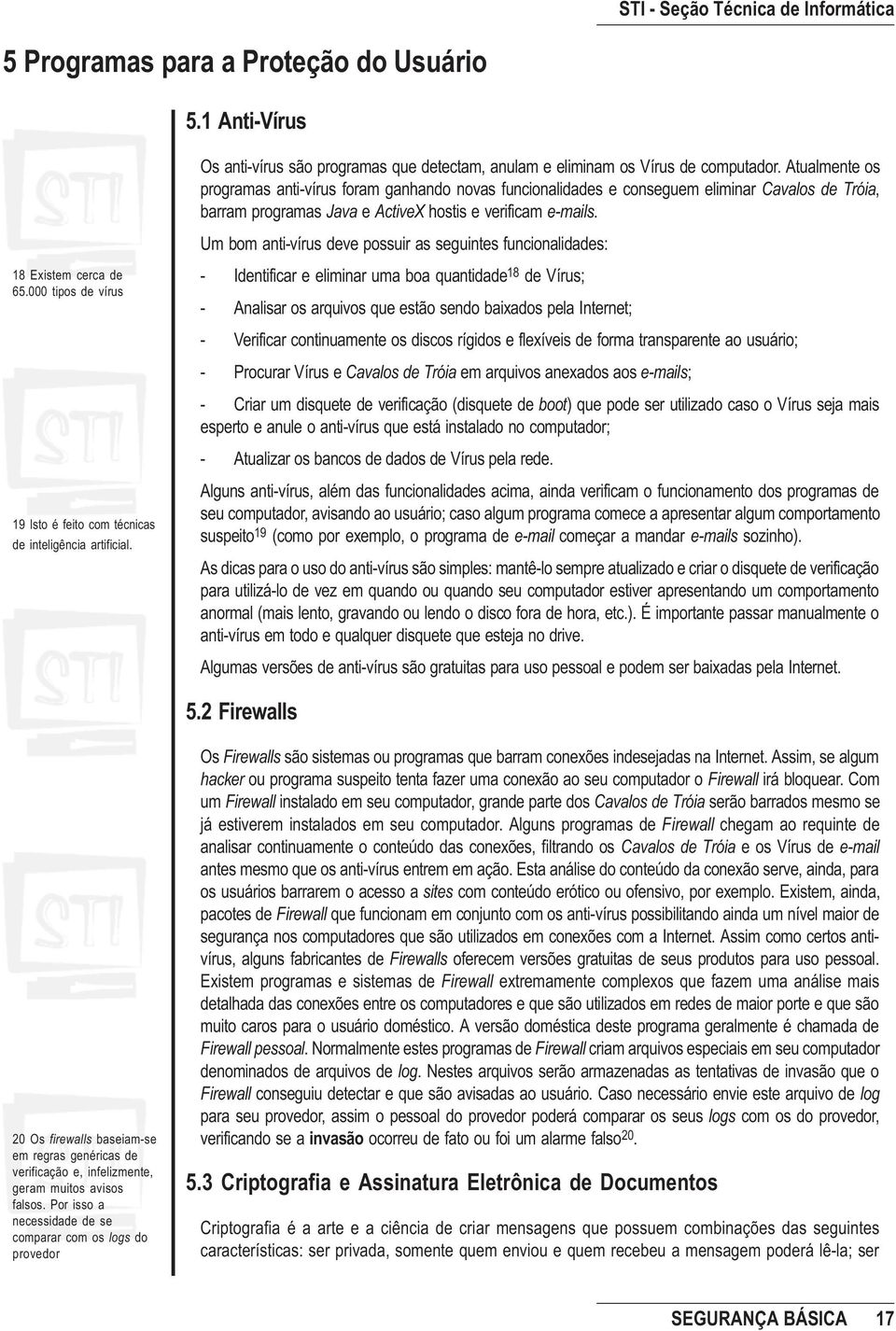 Um bom anti-vírus deve possuir as seguintes funcionalidades: 18 Existem cerca de 65.