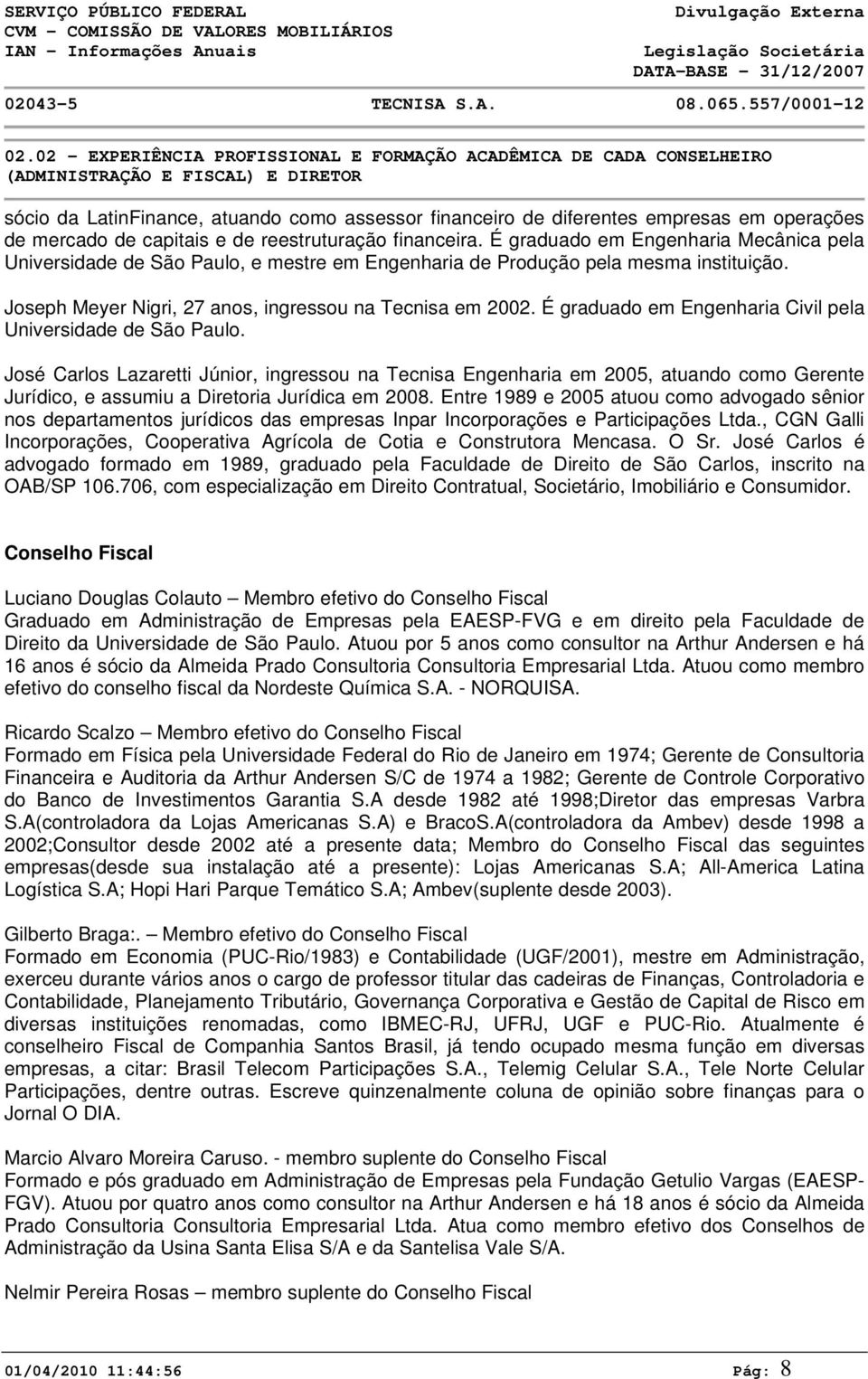 Joseph Meyer Nigri, 27 anos, ingressou na Tecnisa em 2002. É graduado em Engenharia Civil pela Universidade de São Paulo.