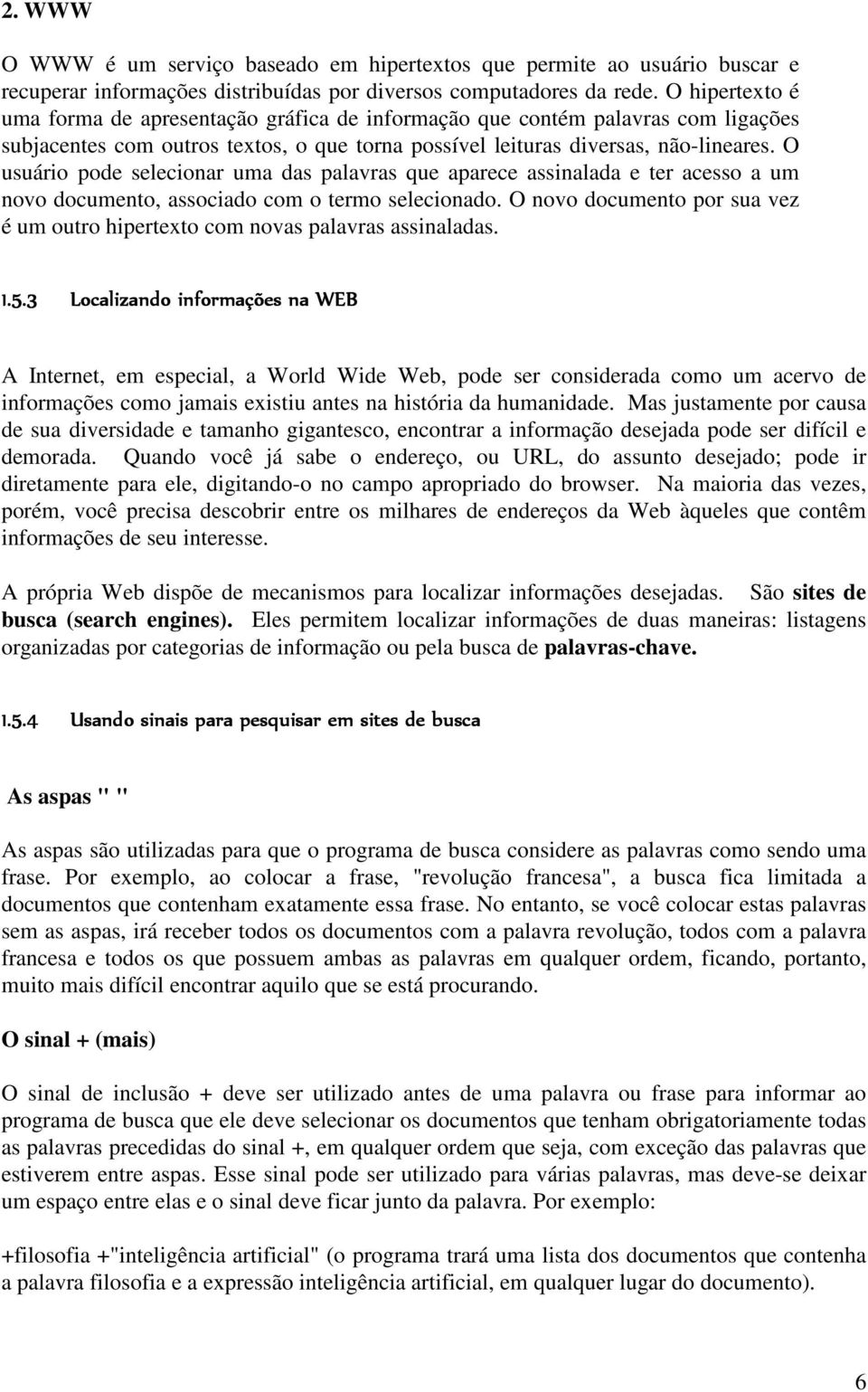 O usuário pode selecionar uma das palavras que aparece assinalada e ter acesso a um novo documento, associado com o termo selecionado.