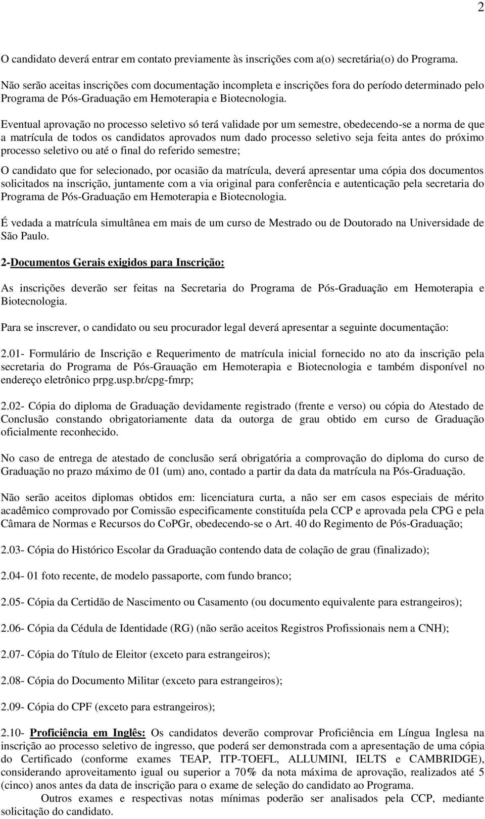 Eventual aprovação no processo seletivo só terá validade por um semestre, obedecendo-se a norma de que a matrícula de todos os candidatos aprovados num dado processo seletivo seja feita antes do