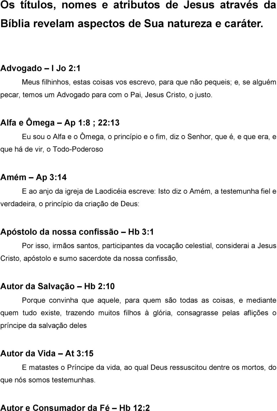 Alfa e Ômega Ap 1:8 ; 22:13 Eu sou o Alfa e o Ômega, o princípio e o fim, diz o Senhor, que é, e que era, e que há de vir, o Todo Poderoso Amém Ap 3:14 E ao anjo da igreja de Laodicéia escreve: Isto