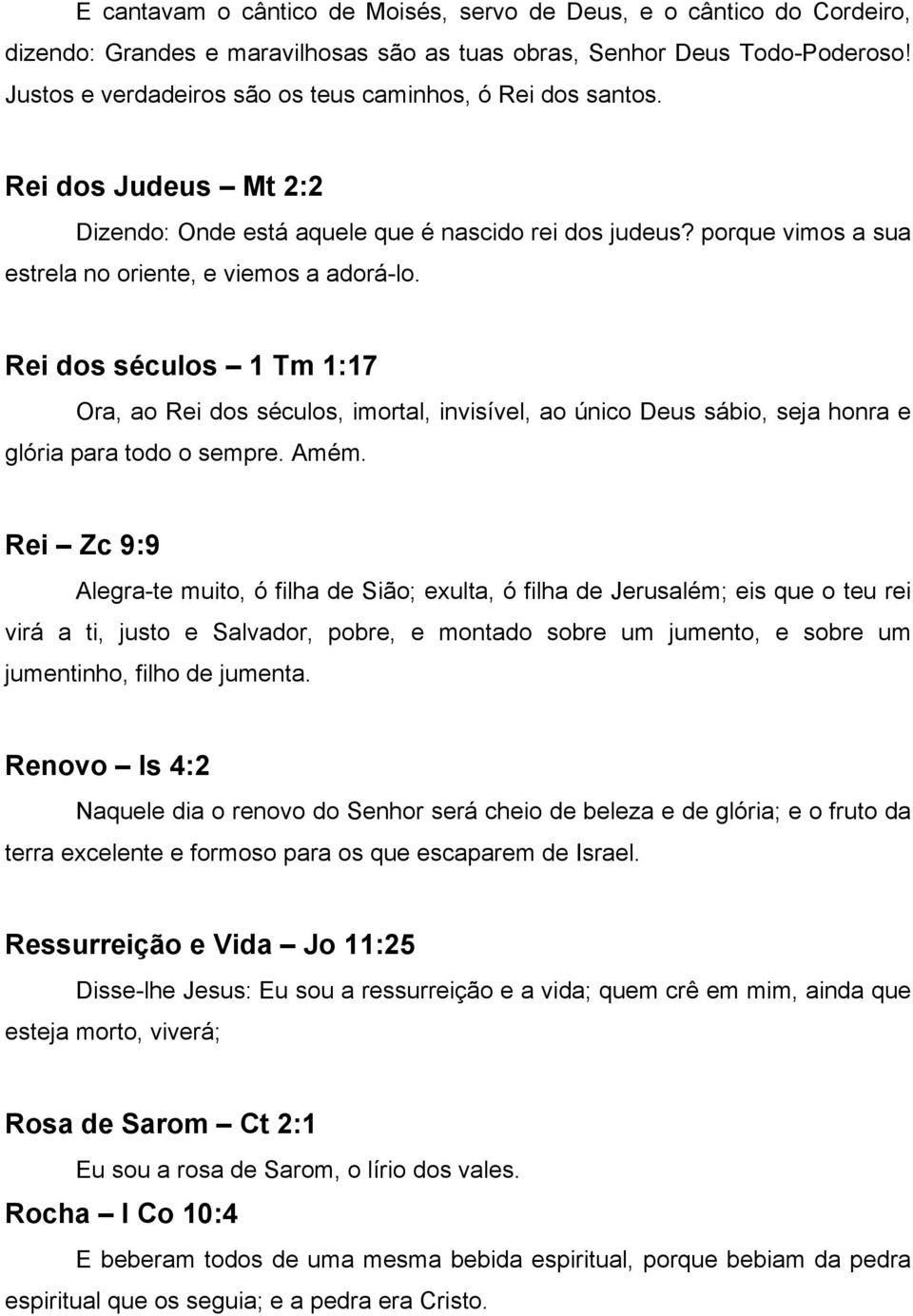 Rei dos séculos 1 Tm 1:17 Ora, ao Rei dos séculos, imortal, invisível, ao único Deus sábio, seja honra e glória para todo o sempre. Amém.