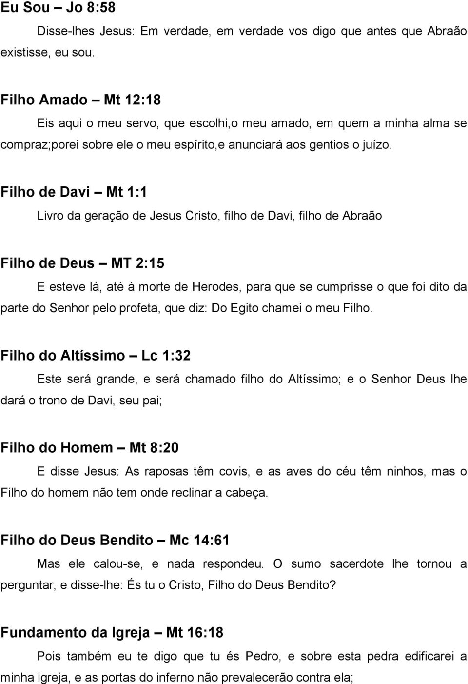 Filho de Davi Mt 1:1 Livro da geração de Jesus Cristo, filho de Davi, filho de Abraão Filho de Deus MT 2:15 E esteve lá, até à morte de Herodes, para que se cumprisse o que foi dito da parte do