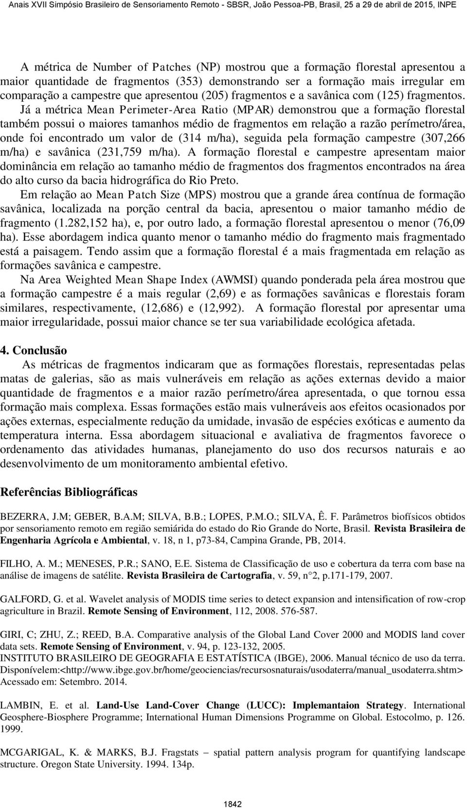 Já a métrica Mean Perimeter-Area Ratio (MPAR) demonstrou que a formação florestal também possui o maiores tamanhos médio de fragmentos em relação a razão perímetro/área, onde foi encontrado um valor