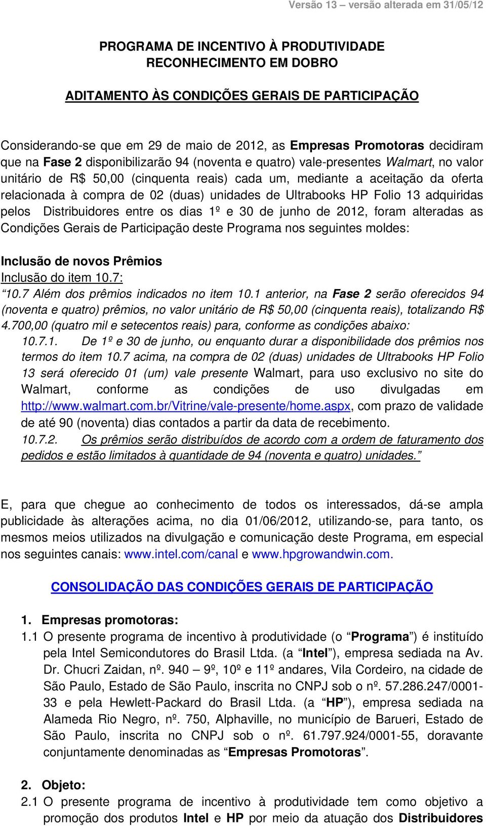 Ultrabooks HP Folio 13 adquiridas pelos Distribuidores entre os dias 1º e 30 de junho de 2012, foram alteradas as Condições Gerais de Participação deste Programa nos seguintes moldes: Inclusão de