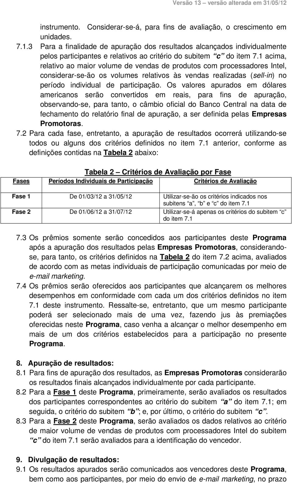 1 acima, relativo ao maior volume de vendas de produtos com processadores Intel, considerar-se-ão os volumes relativos às vendas realizadas (sell-in) no período individual de participação.