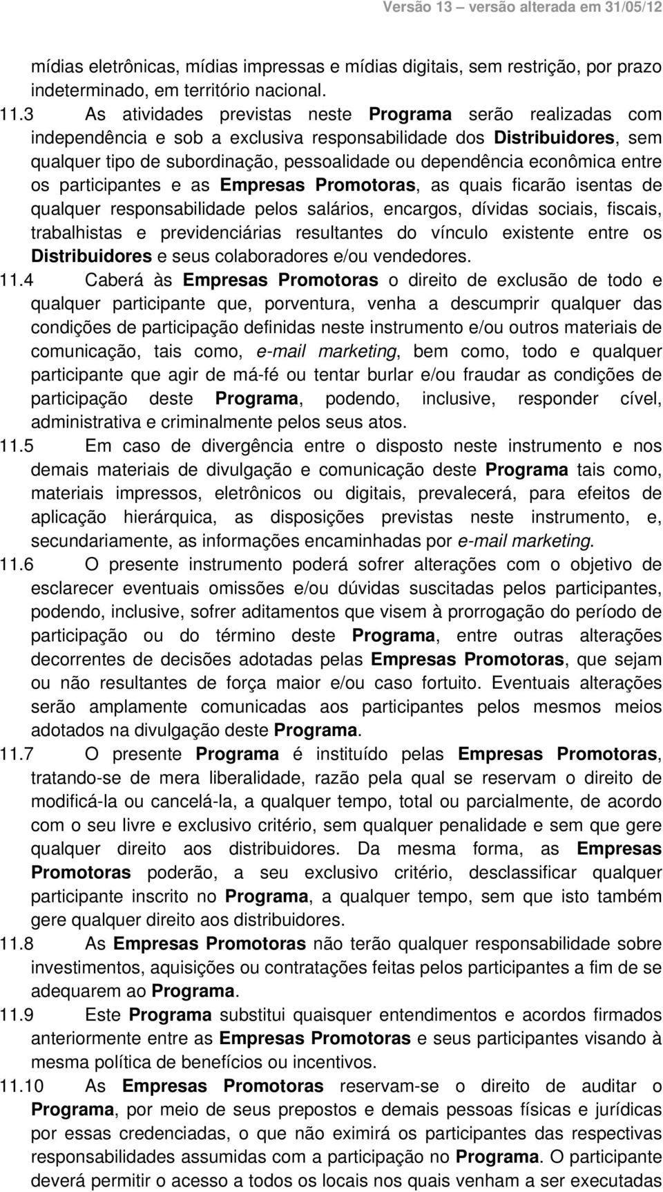 econômica entre os participantes e as Empresas Promotoras, as quais ficarão isentas de qualquer responsabilidade pelos salários, encargos, dívidas sociais, fiscais, trabalhistas e previdenciárias