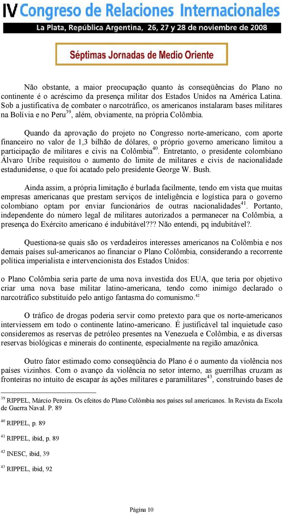 Quando da aprovação do projeto no Congresso norte-americano, com aporte financeiro no valor de 1,3 bilhão de dólares, o próprio governo americano limitou a participação de militares e civis na