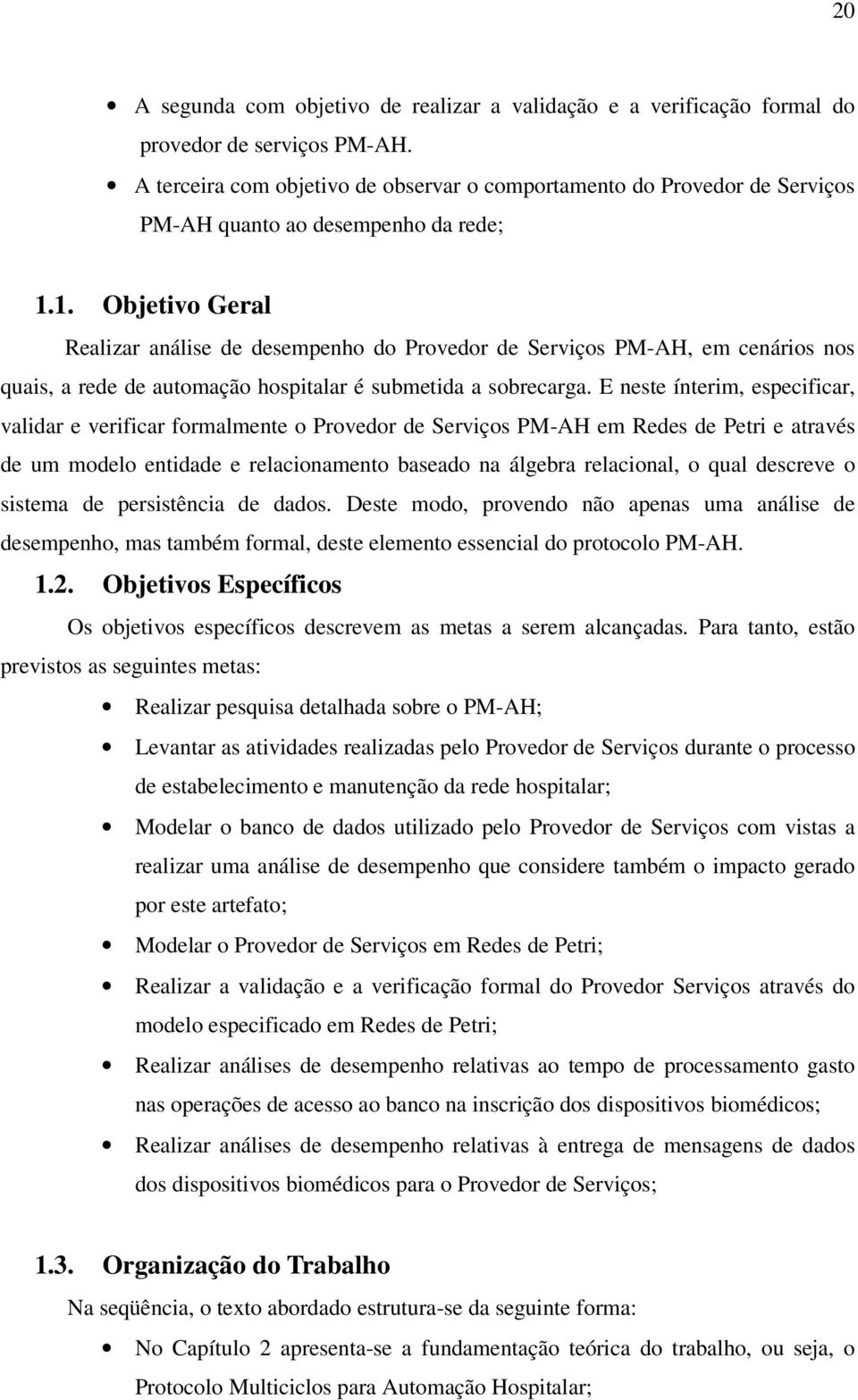 1. Objetivo Geral Realizar análise de desempenho do Provedor de Serviços PM-AH, em cenários nos quais, a rede de automação hospitalar é submetida a sobrecarga.