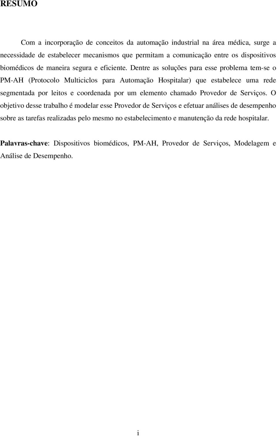 Dentre as soluções para esse problema tem-se o PM-AH (Protocolo Multiciclos para Automação Hospitalar) que estabelece uma rede segmentada por leitos e coordenada por um elemento