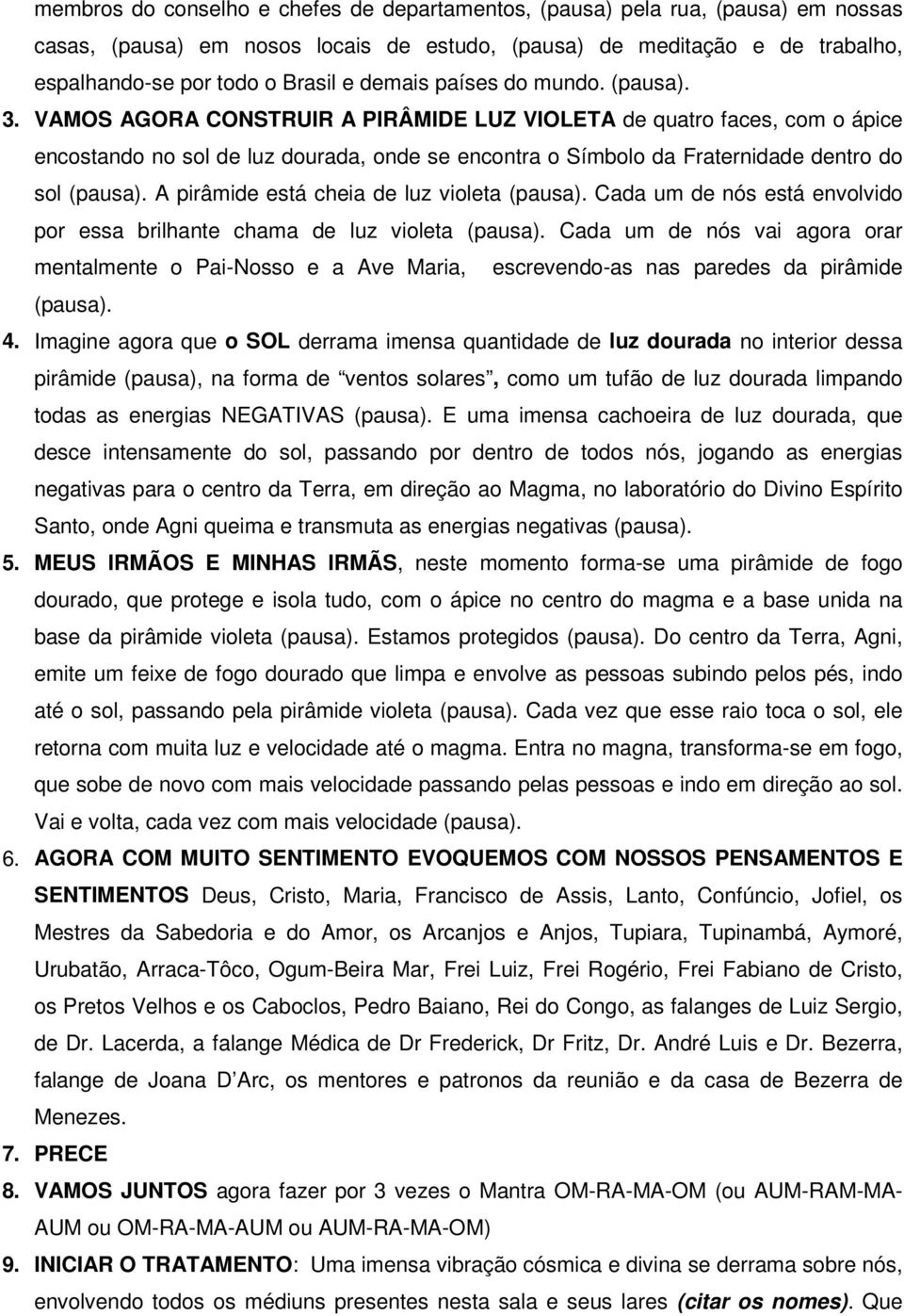 VAMOS AGORA CONSTRUIR A PIRÂMIDE LUZ VIOLETA de quatro faces, com o ápice encostando no sol de luz dourada, onde se encontra o Símbolo da Fraternidade dentro do sol (pausa).