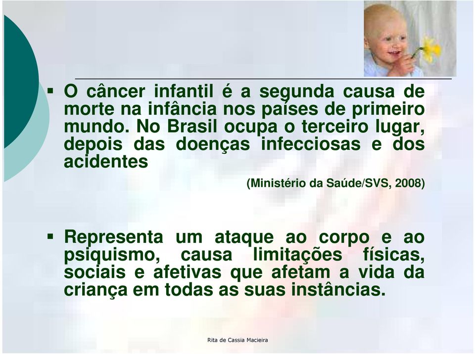 (Ministério da Saúde/SVS, 2008) Representa um ataque ao corpo e ao psiquismo, causa