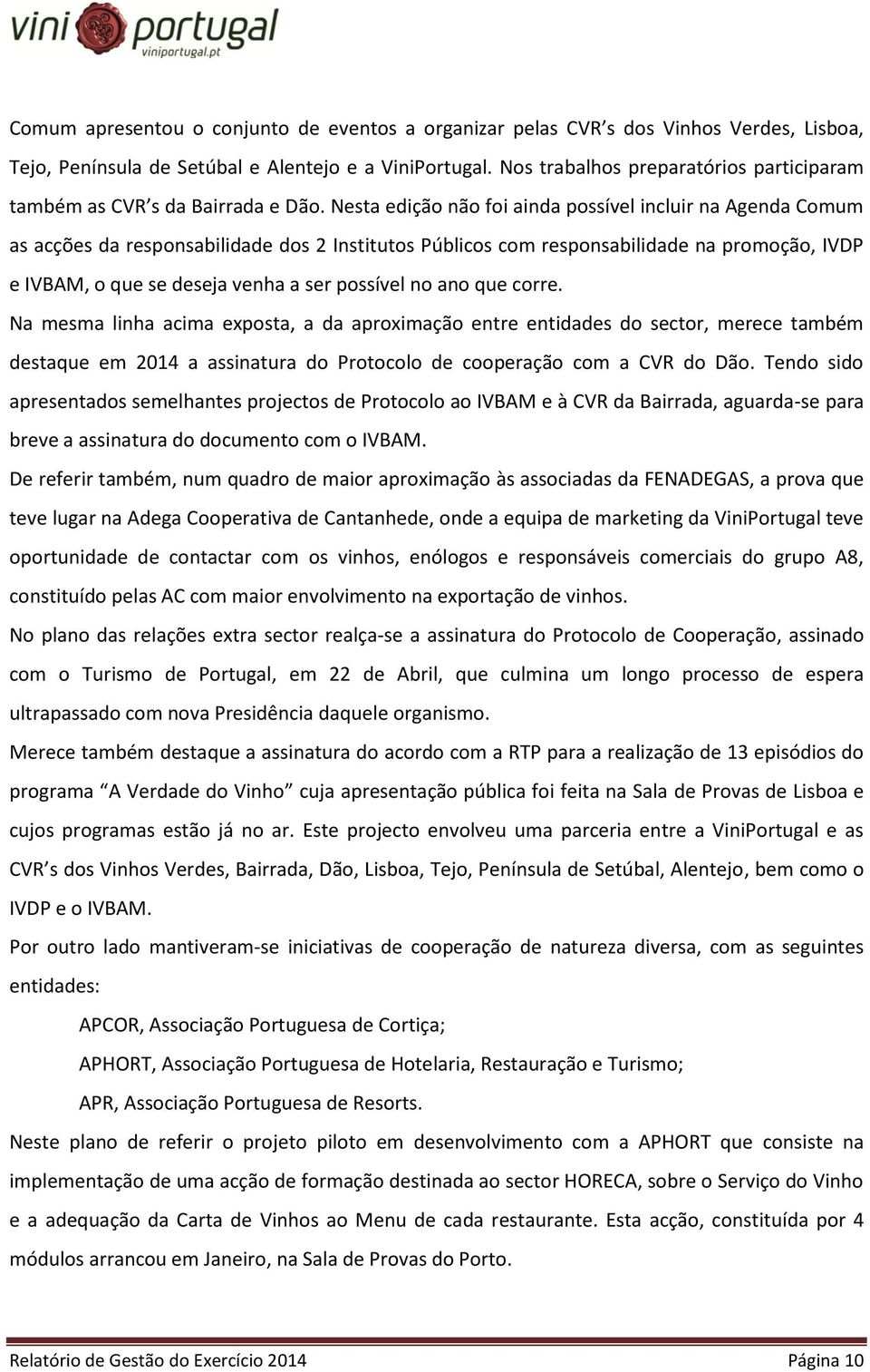 Nesta edição não foi ainda possível incluir na Agenda Comum as acções da responsabilidade dos 2 Institutos Públicos com responsabilidade na promoção, IVDP e IVBAM, o que se deseja venha a ser