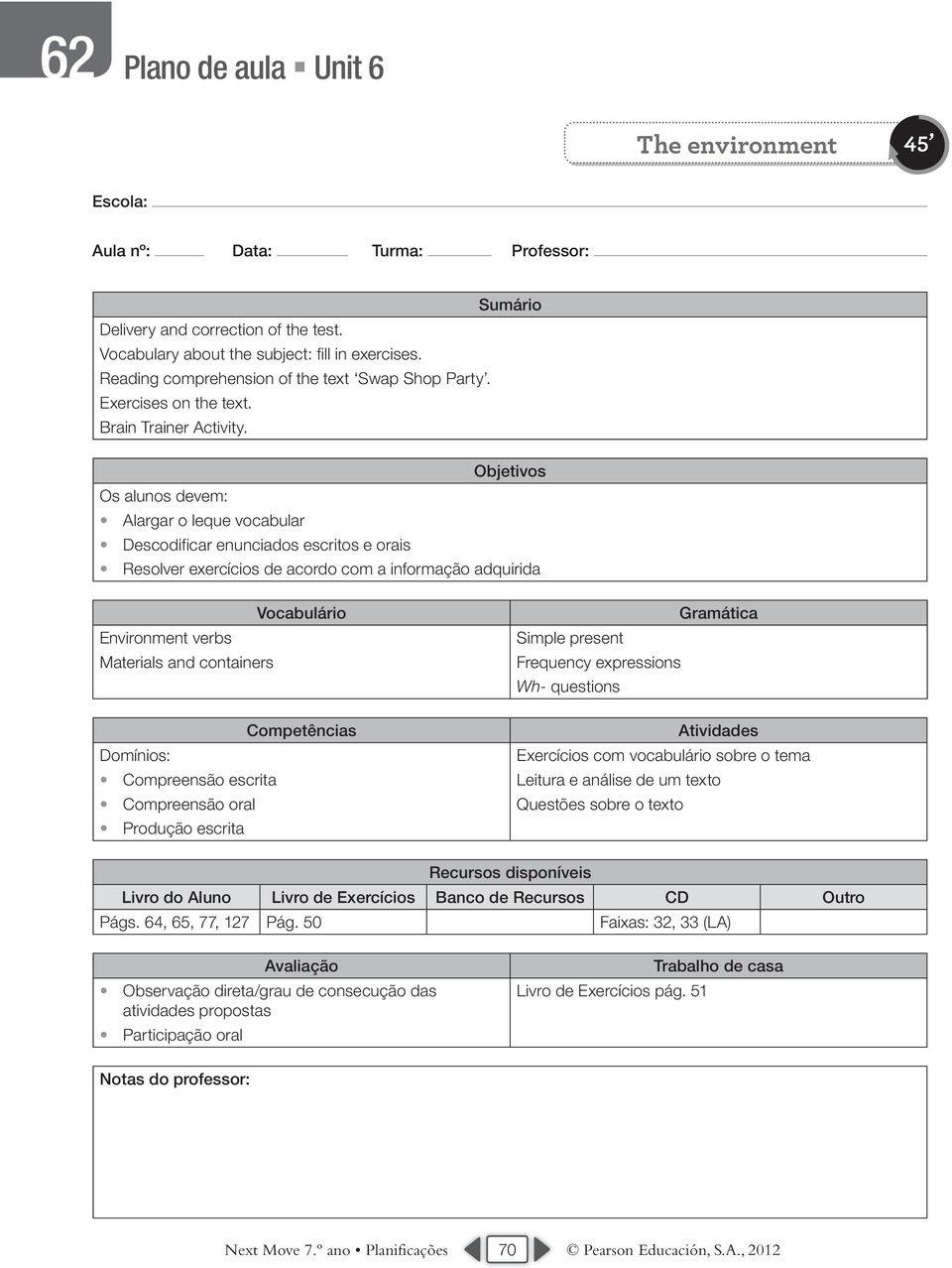 Alargar o leque vocabular Descodificar enunciados escritos e orais Resolver exercícios de acordo com a informação adquirida verbs Materials and containers