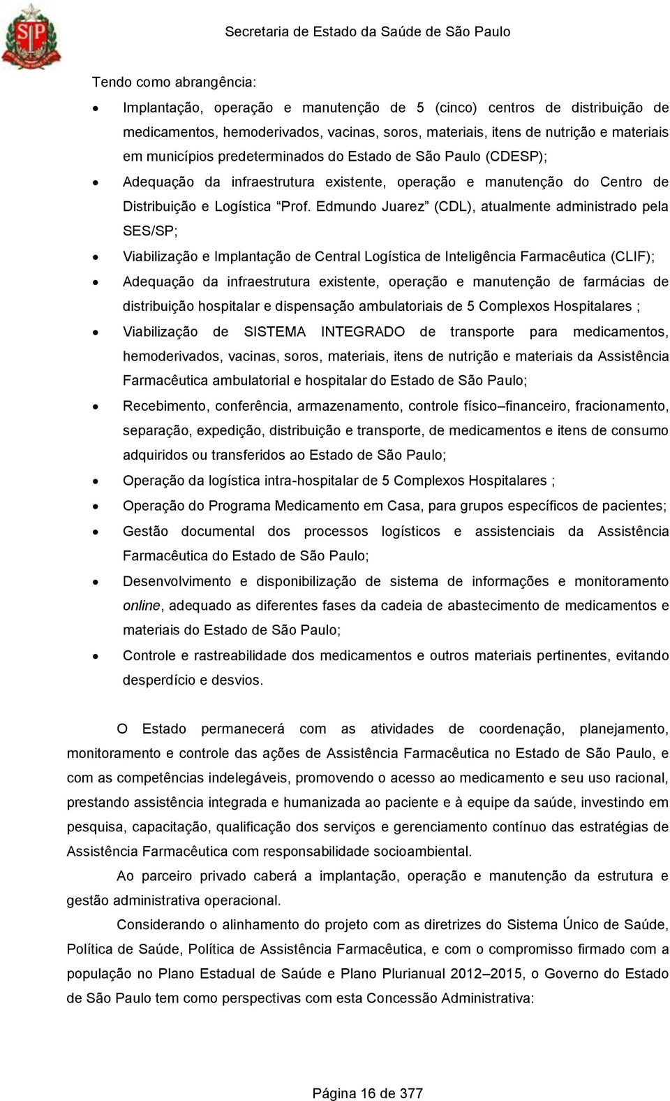 Edmundo Juarez (CDL), atualmente administrado pela SES/SP; Viabilização e Implantação de Central Logística de Inteligência Farmacêutica (CLIF); Adequação da infraestrutura existente, operação e