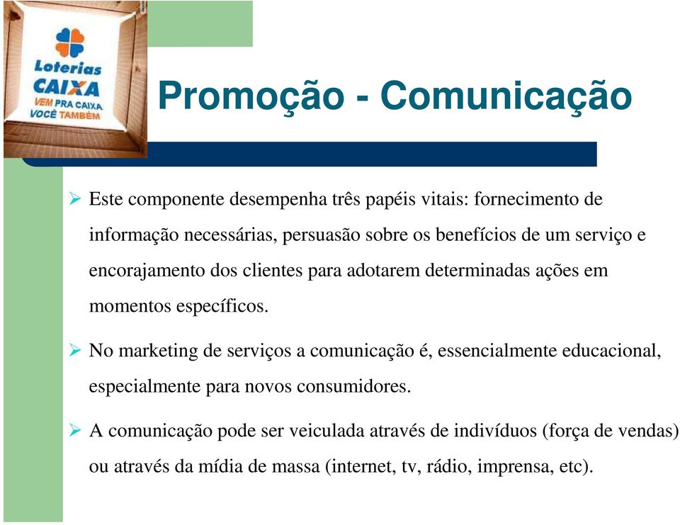 No marketing de serviços a comunicação é, essencialmente educacional, especialmente para novos consumidores.