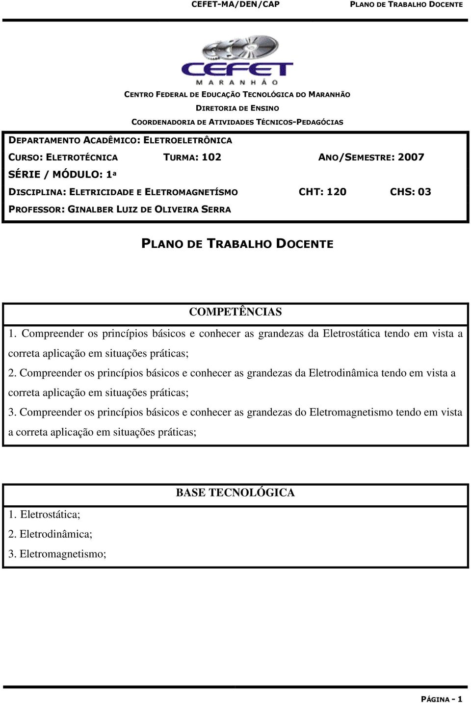 Compreender os princípios básicos e conhecer as grandezas da Eletrostática tendo em vista a correta aplicação em situações práticas; 2.