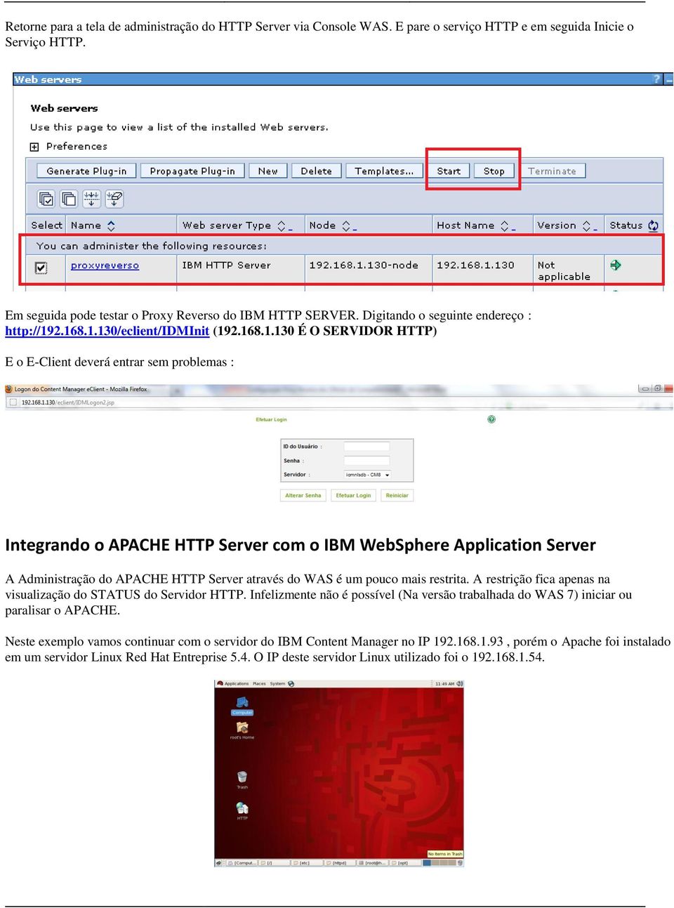 2.168.1.130/eclient/idminit (192.168.1.130 É O SERVIDOR HTTP) E o E-Client deverá entrar sem problemas : Integrando o APACHE HTTP Server com o IBM WebSphere Application Server A Administração do