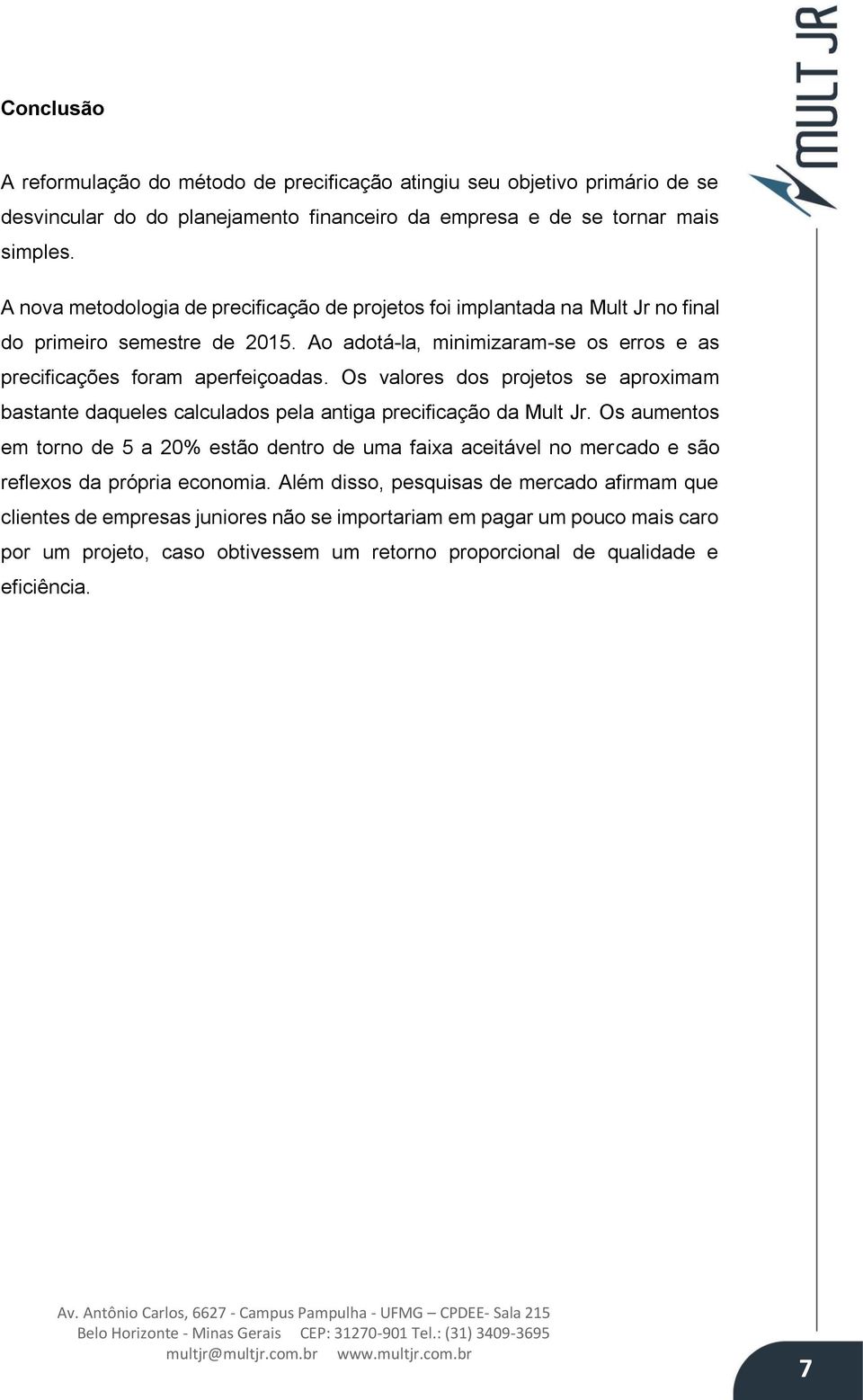 Os valores dos projetos se aproximam bastante daqueles calculados pela antiga precificação da Mult Jr.