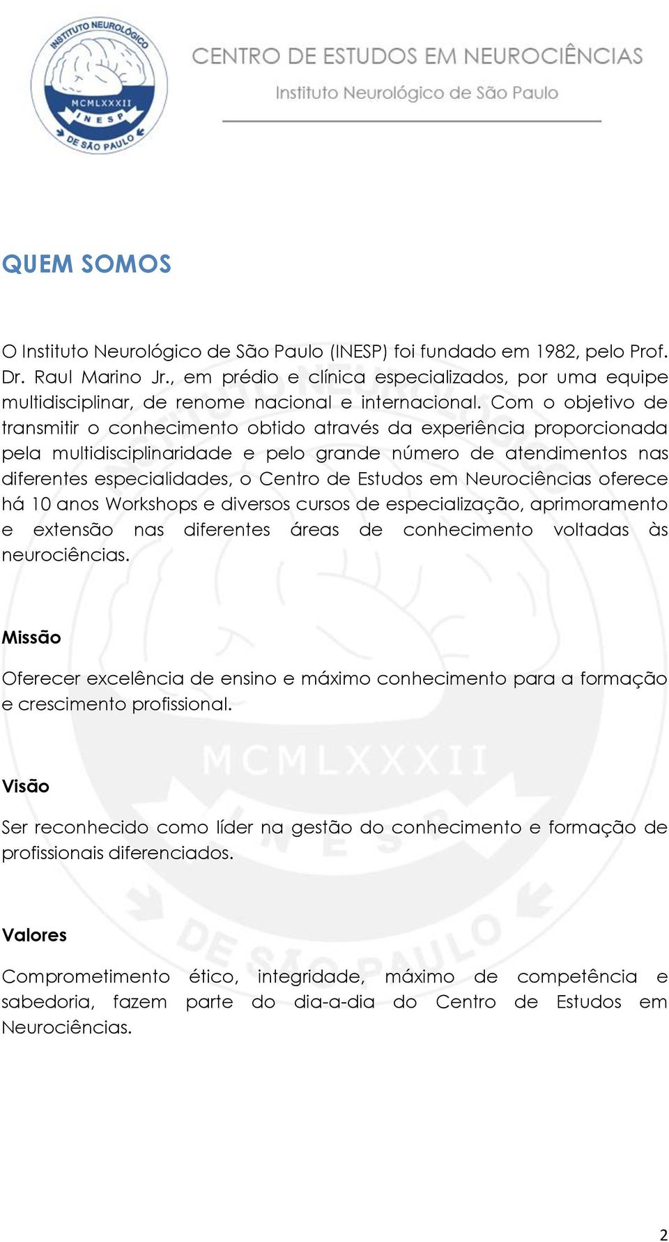 Com o objetivo de transmitir o conhecimento obtido através da experiência proporcionada pela multidisciplinaridade e pelo grande número de atendimentos nas diferentes especialidades, o Centro de