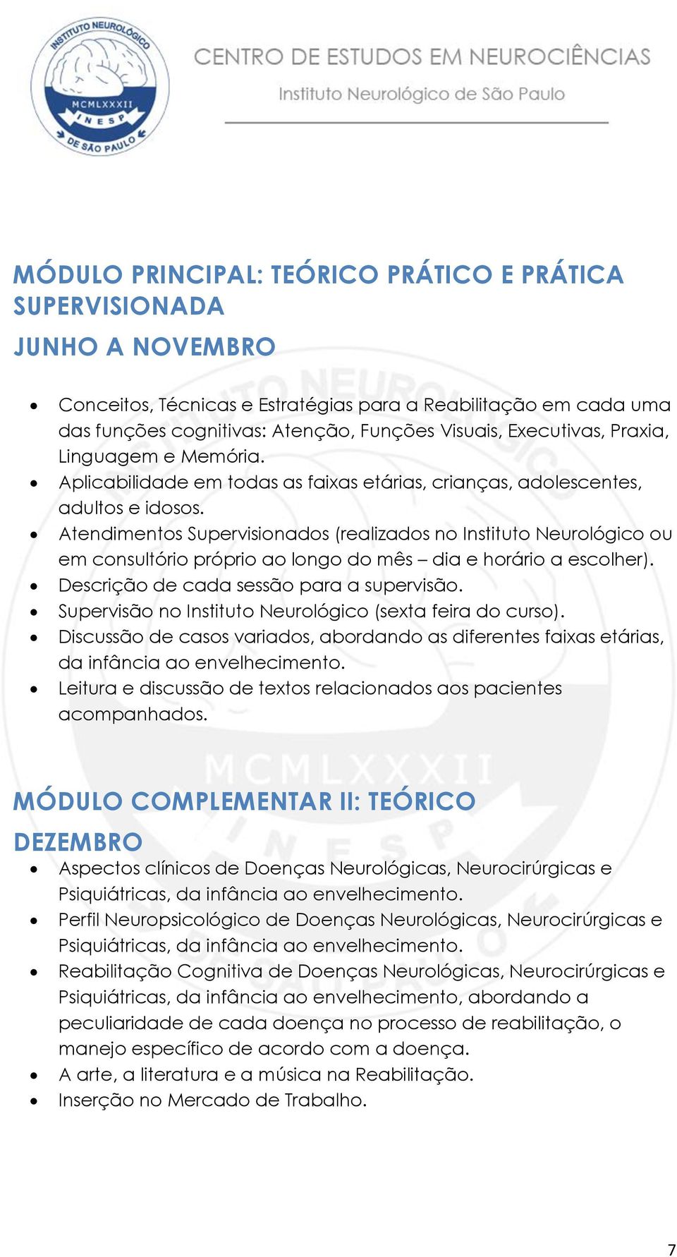 Atendimentos Supervisionados (realizados no Instituto Neurológico ou em consultório próprio ao longo do mês dia e horário a escolher). Descrição de cada sessão para a supervisão.