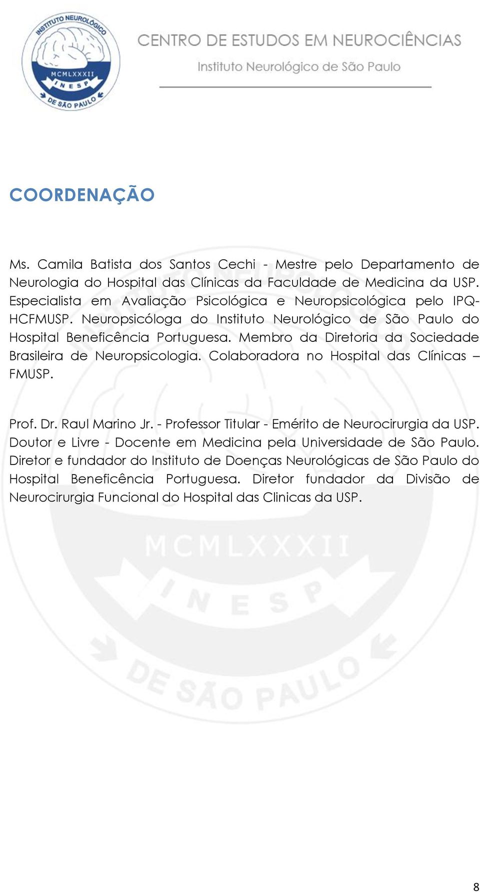 Membro da Diretoria da Sociedade Brasileira de Neuropsicologia. Colaboradora no Hospital das Clínicas FMUSP. Prof. Dr. Raul Marino Jr. - Professor Titular - Emérito de Neurocirurgia da USP.