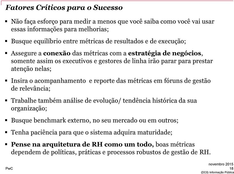 e reporte das métricas em fóruns de gestão de relevância; Trabalhe também análise de evolução/ tendência histórica da sua organização; Busque benchmark externo, no seu mercado ou em