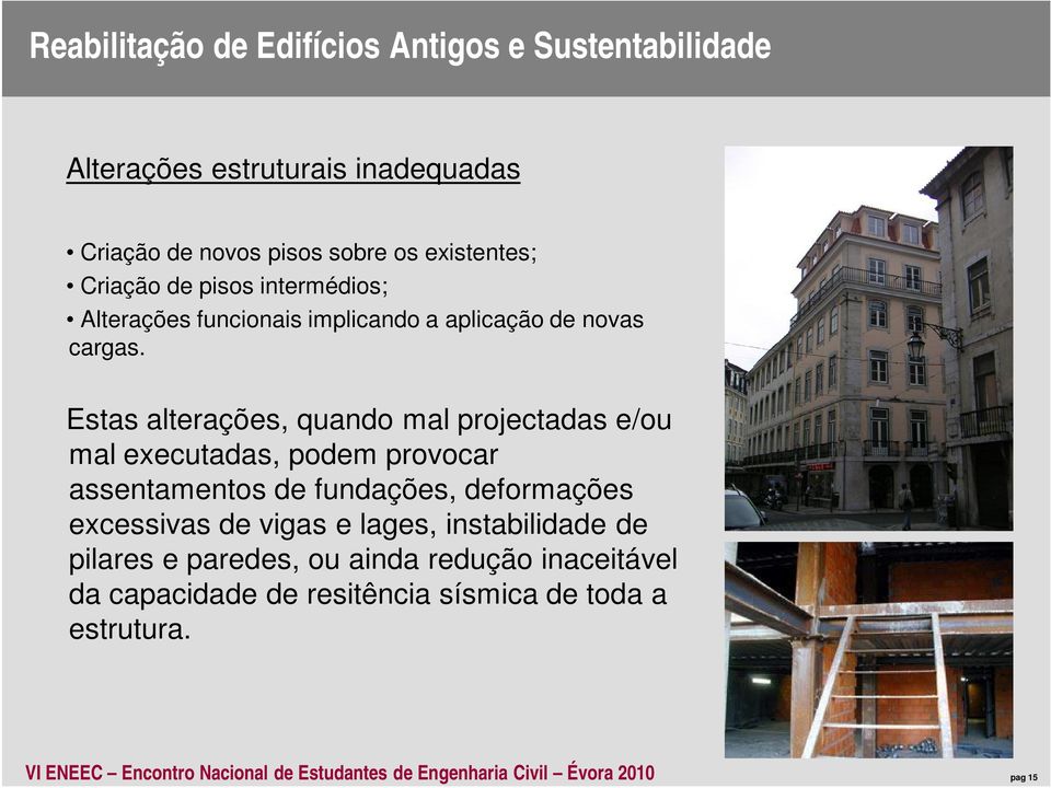 Estas alterações, quando mal projectadas e/ou mal executadas, podem provocar assentamentos de fundações, deformações excessivas