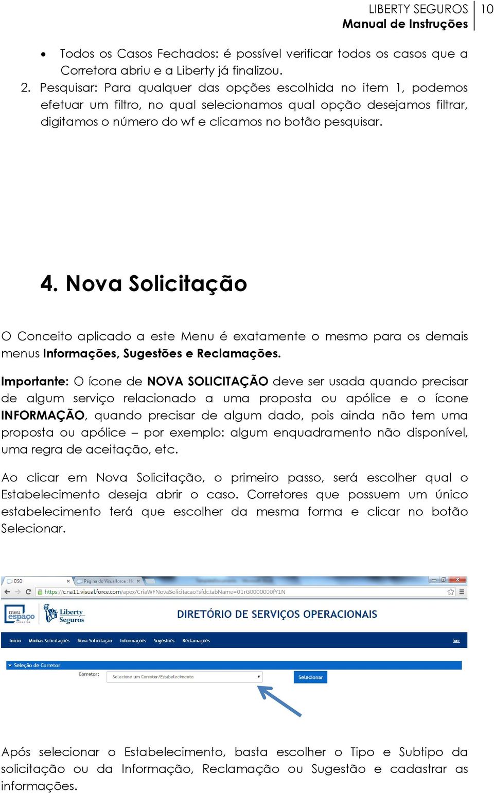 Nova Solicitação O Conceito aplicado a este Menu é exatamente o mesmo para os demais menus Informações, Sugestões e Reclamações.