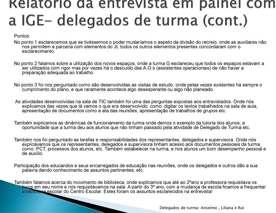 No ponto 2 falamos sobre a utilização dos novos espaços, onde a turma G esclareceu que todos os espaços estavam a ser utilizados com rigor mas por vezes há o descuido das A.O.