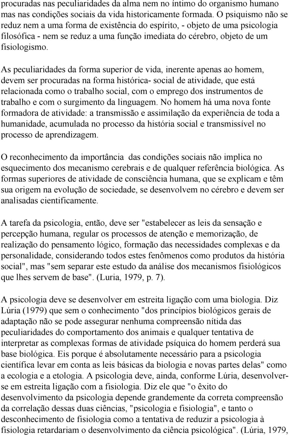 As peculiaridades da forma superior de vida, inerente apenas ao homem, devem ser procuradas na forma histórica- social de atividade, que está relacionada como o trabalho social, com o emprego dos