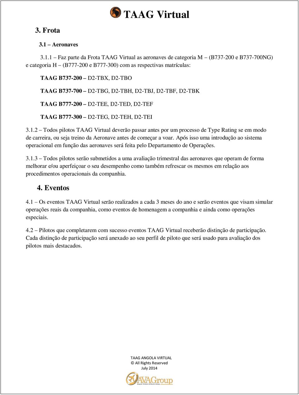 1 Faz parte da Frota TAAG Virtual as aeronaves de categoria M (B737-200 e B737-700NG) e categoria H (B777-200 e B777-300) com as respectivas matrículas: TAAG B737-200 D2-TBX, D2-TBO TAAG B737-700