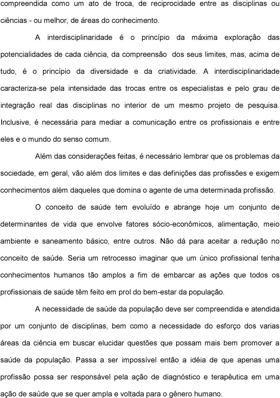 A interdisciplinaridade caracteriza-se pela intensidade das trocas entre os especialistas e pelo grau de integração real das disciplinas no interior de um mesmo projeto de pesquisa.