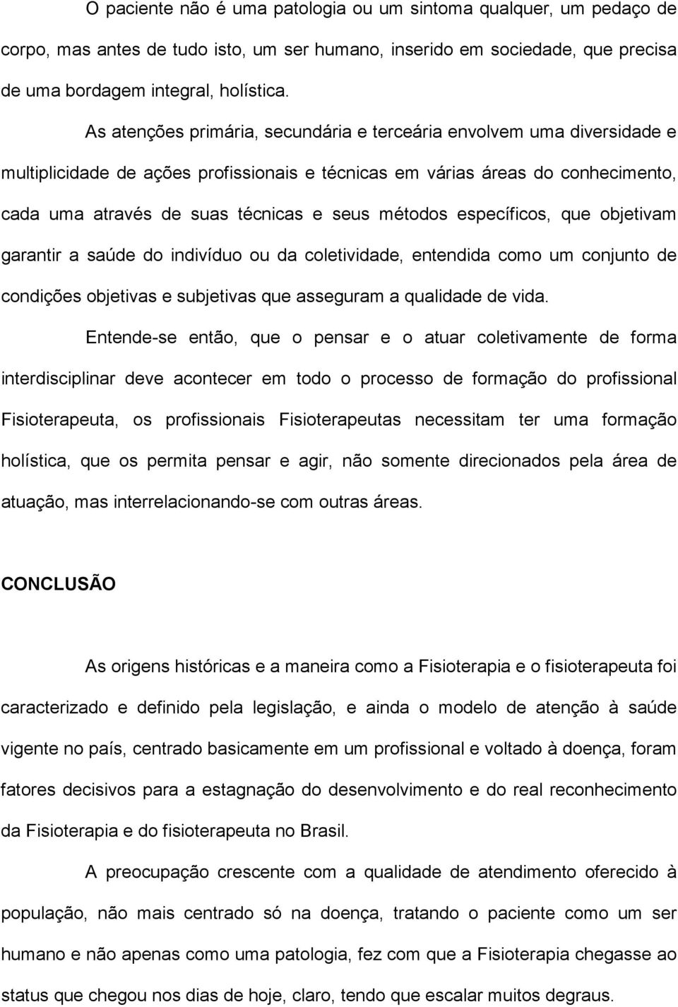 métodos específicos, que objetivam garantir a saúde do indivíduo ou da coletividade, entendida como um conjunto de condições objetivas e subjetivas que asseguram a qualidade de vida.