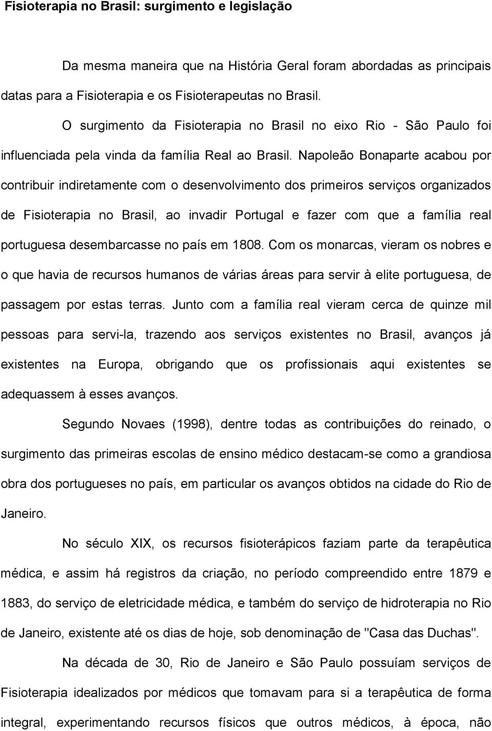 Napoleão Bonaparte acabou por contribuir indiretamente com o desenvolvimento dos primeiros serviços organizados de Fisioterapia no Brasil, ao invadir Portugal e fazer com que a família real