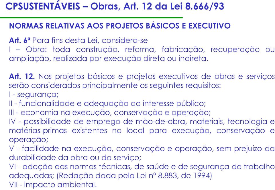 Nos projetos básicos e projetos executivos de obras e serviços serão considerados principalmente os seguintes requisitos: I - segurança; II - funcionalidade e adequação ao interesse público; III -