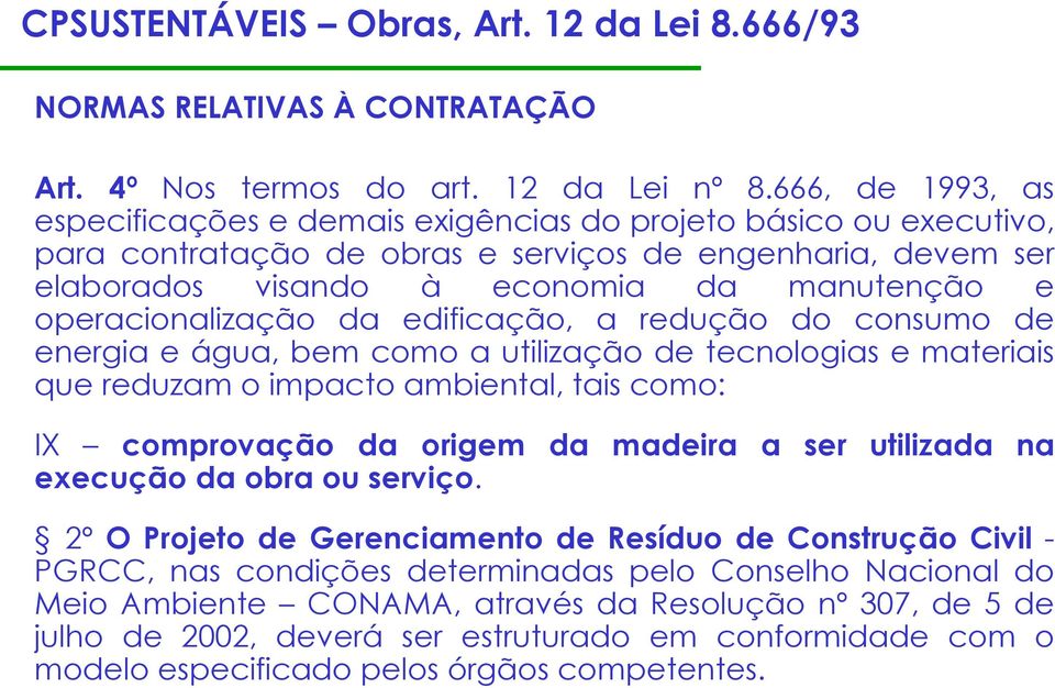 operacionalização da edificação, a redução do consumo de energia e água, bem como a utilização de tecnologias e materiais que reduzam o impacto ambiental, tais como: IX comprovação da origem da