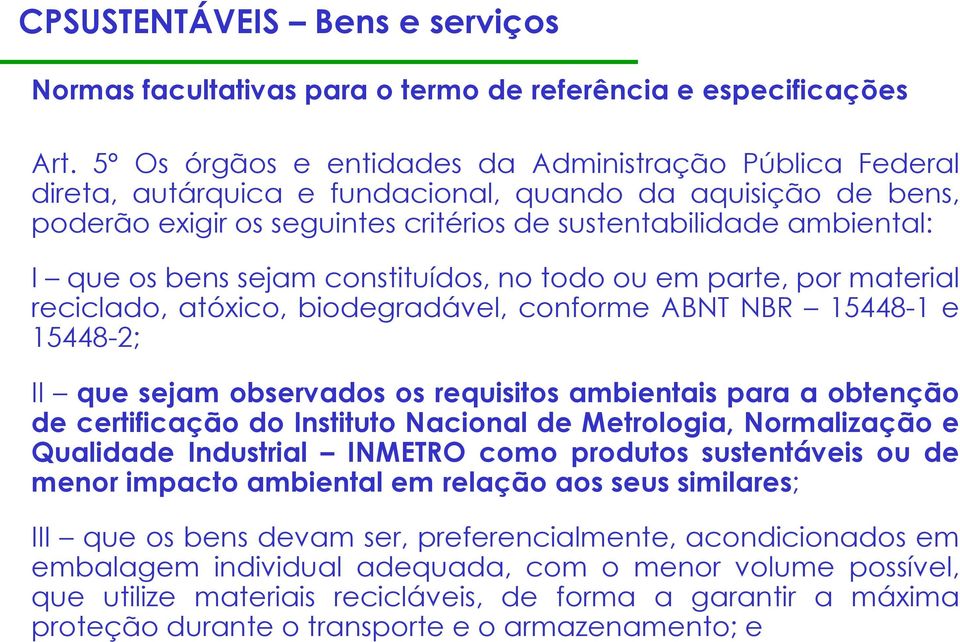 bens sejam constituídos, no todo ou em parte, por material reciclado, atóxico, biodegradável, conforme ABNT NBR 15448-1 e 15448-2; II que sejam observados os requisitos ambientais para a obtenção de