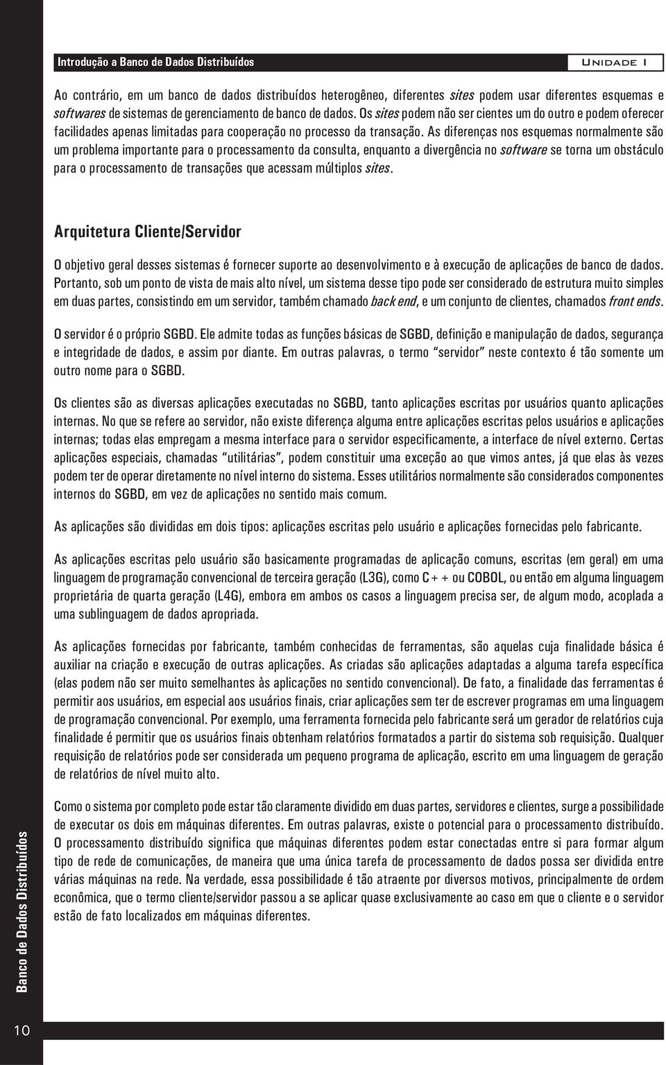 As diferenças nos esquemas normalmente são um problema importante para o processamento da consulta, enquanto a divergência no software se torna um obstáculo para o processamento de transações que