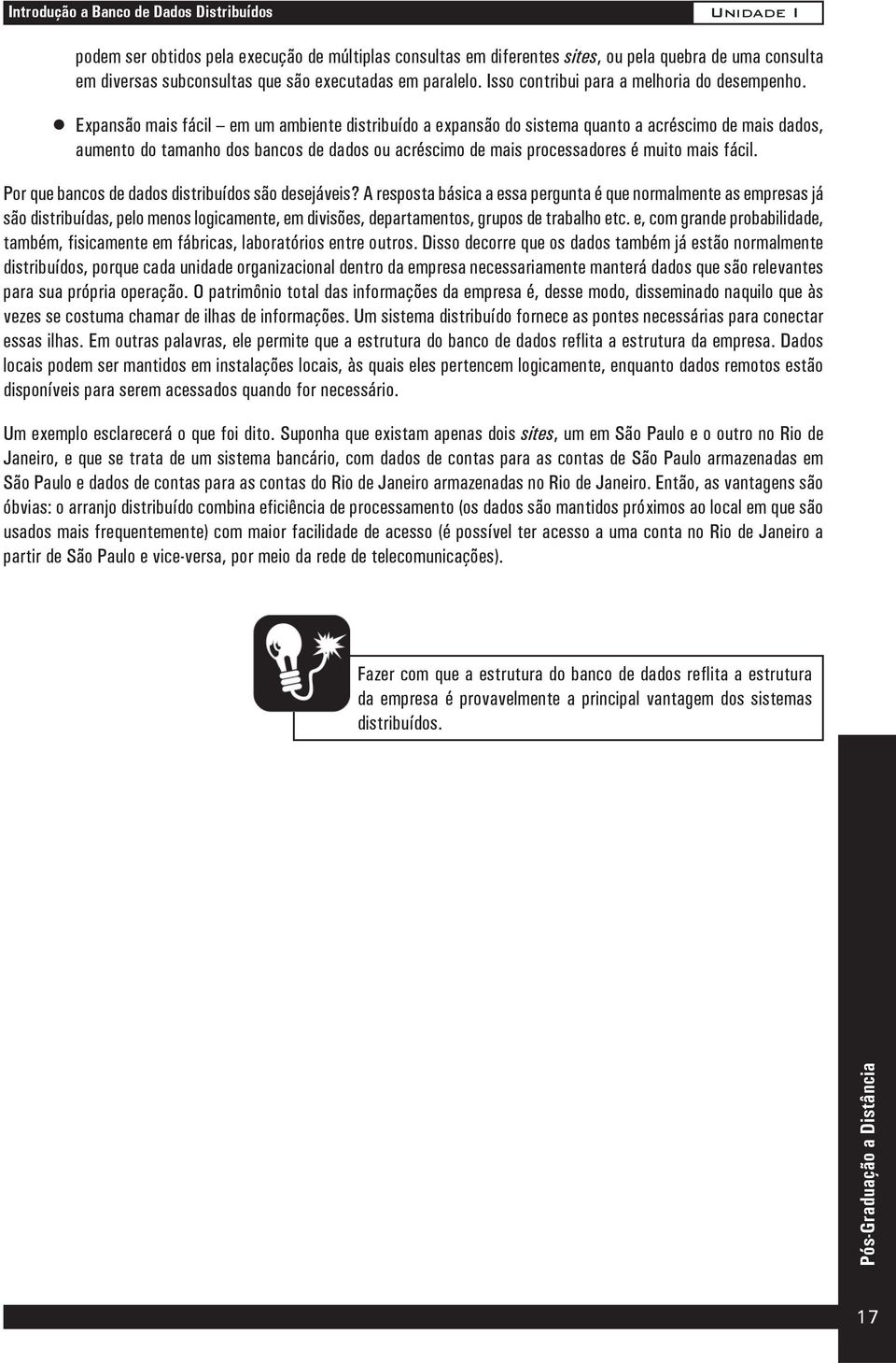 Expansão mais fácil em um ambiente distribuído a expansão do sistema quanto a acréscimo de mais dados, aumento do tamanho dos bancos de dados ou acréscimo de mais processadores é muito mais fácil.