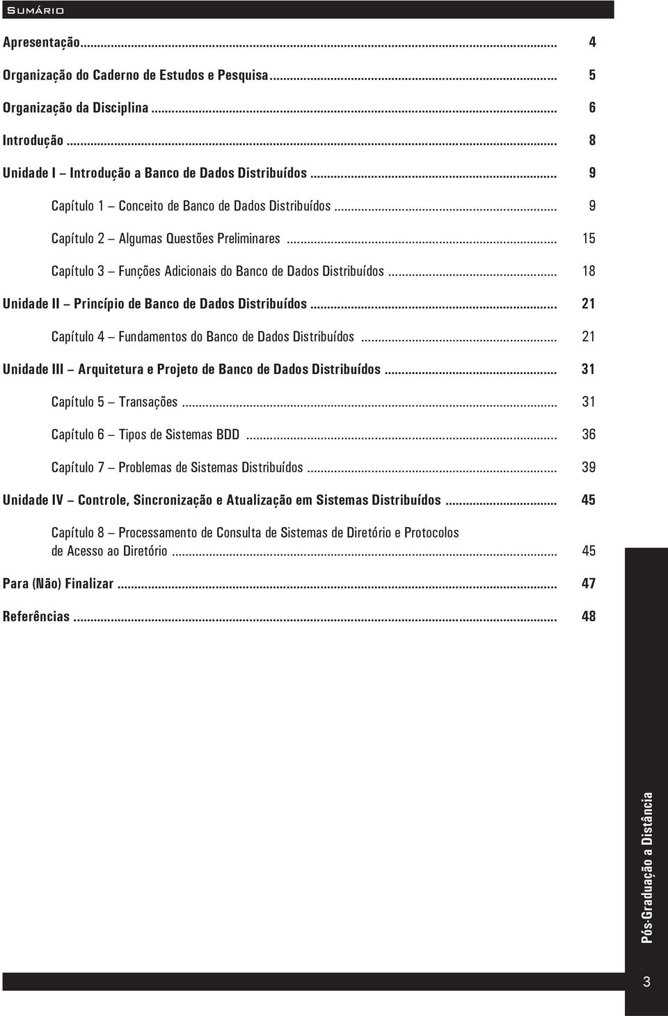 .. 18 Unidade II Princípio de Banco de Dados Distribuídos... 21 Capítulo 4 Fundamentos do Banco de Dados Distribuídos... 21 Unidade III Arquitetura e Projeto de Banco de Dados Distribuídos.