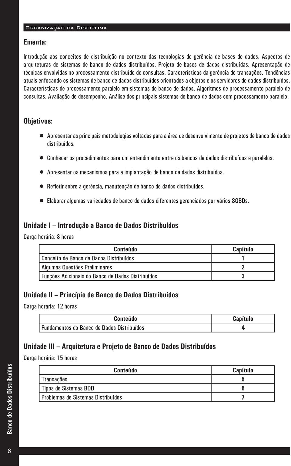 Características da gerência de transações. Tendências atuais enfocando os sistemas de banco de dados distribuídos orientados a objetos e os servidores de dados distribuídos.