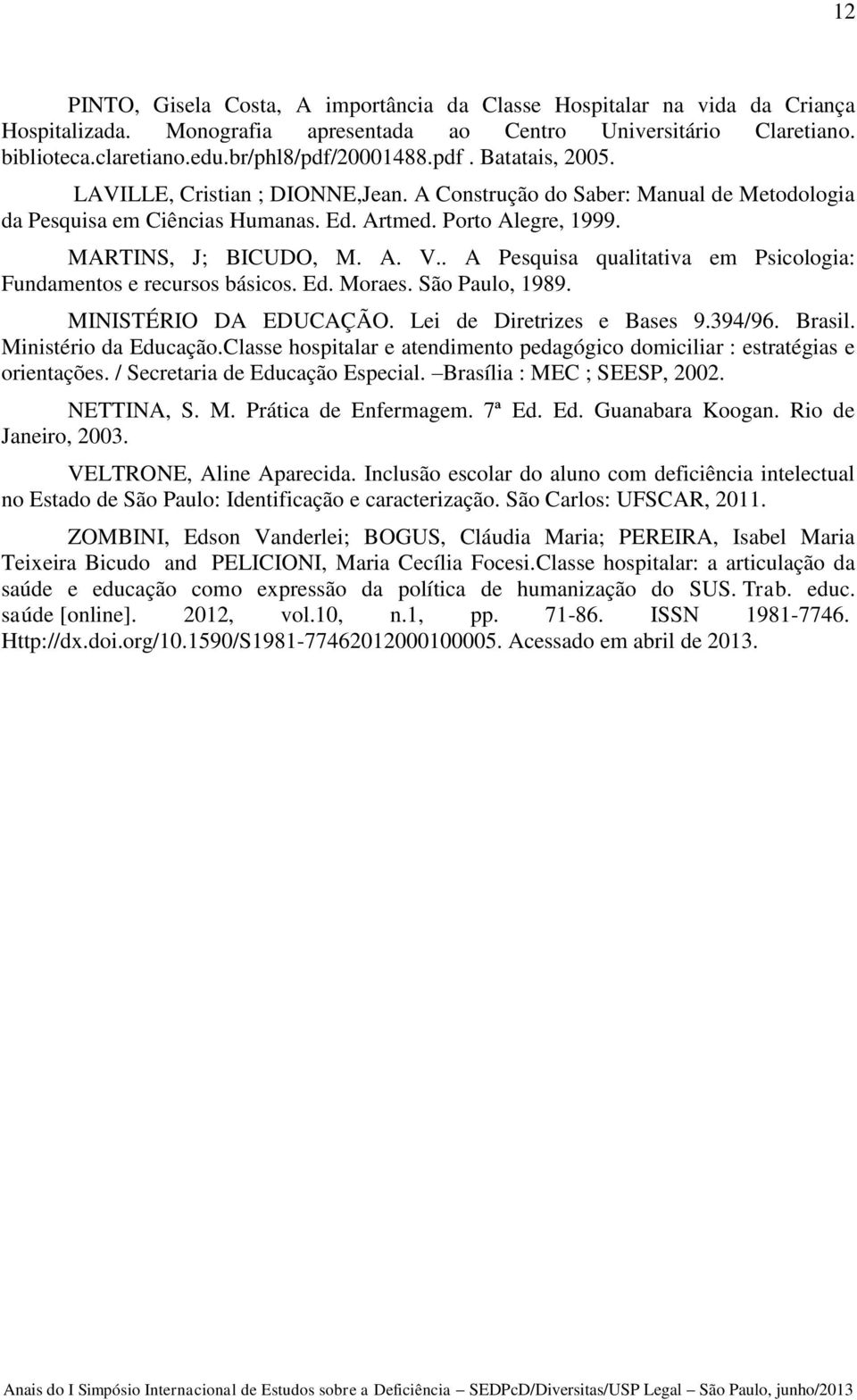 . A Pesquisa qualitativa em Psicologia: Fundamentos e recursos básicos. Ed. Moraes. São Paulo, 1989. MINISTÉRIO DA EDUCAÇÃO. Lei de Diretrizes e Bases 9.394/96. Brasil. Ministério da Educação.