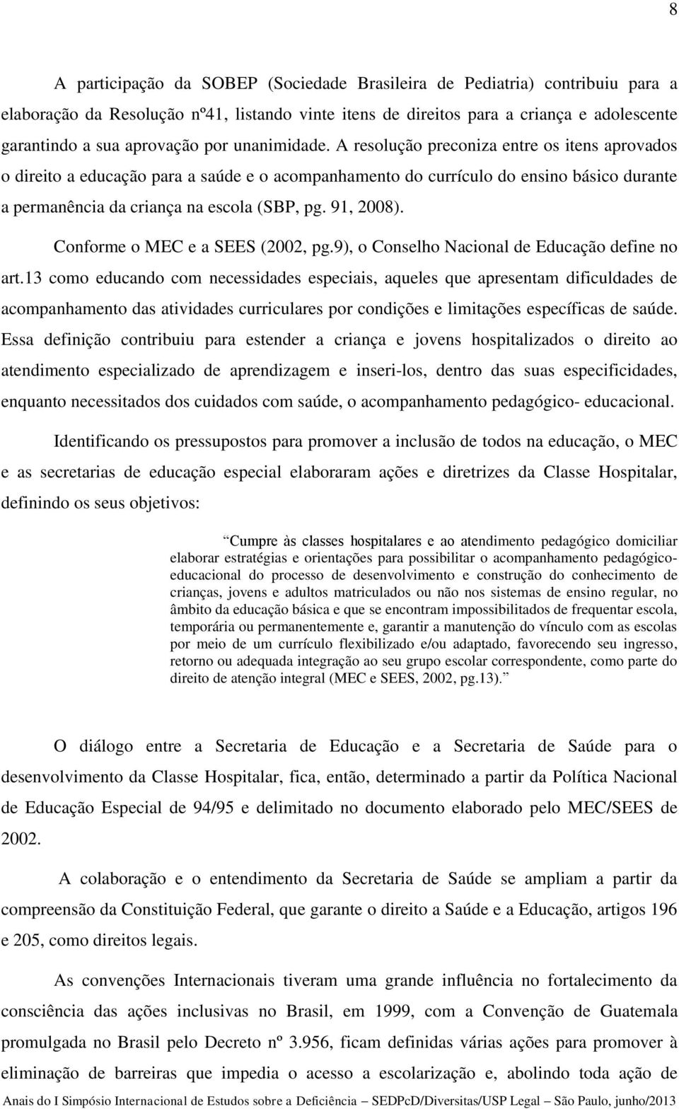 91, 2008). Conforme o MEC e a SEES (2002, pg.9), o Conselho Nacional de Educação define no art.