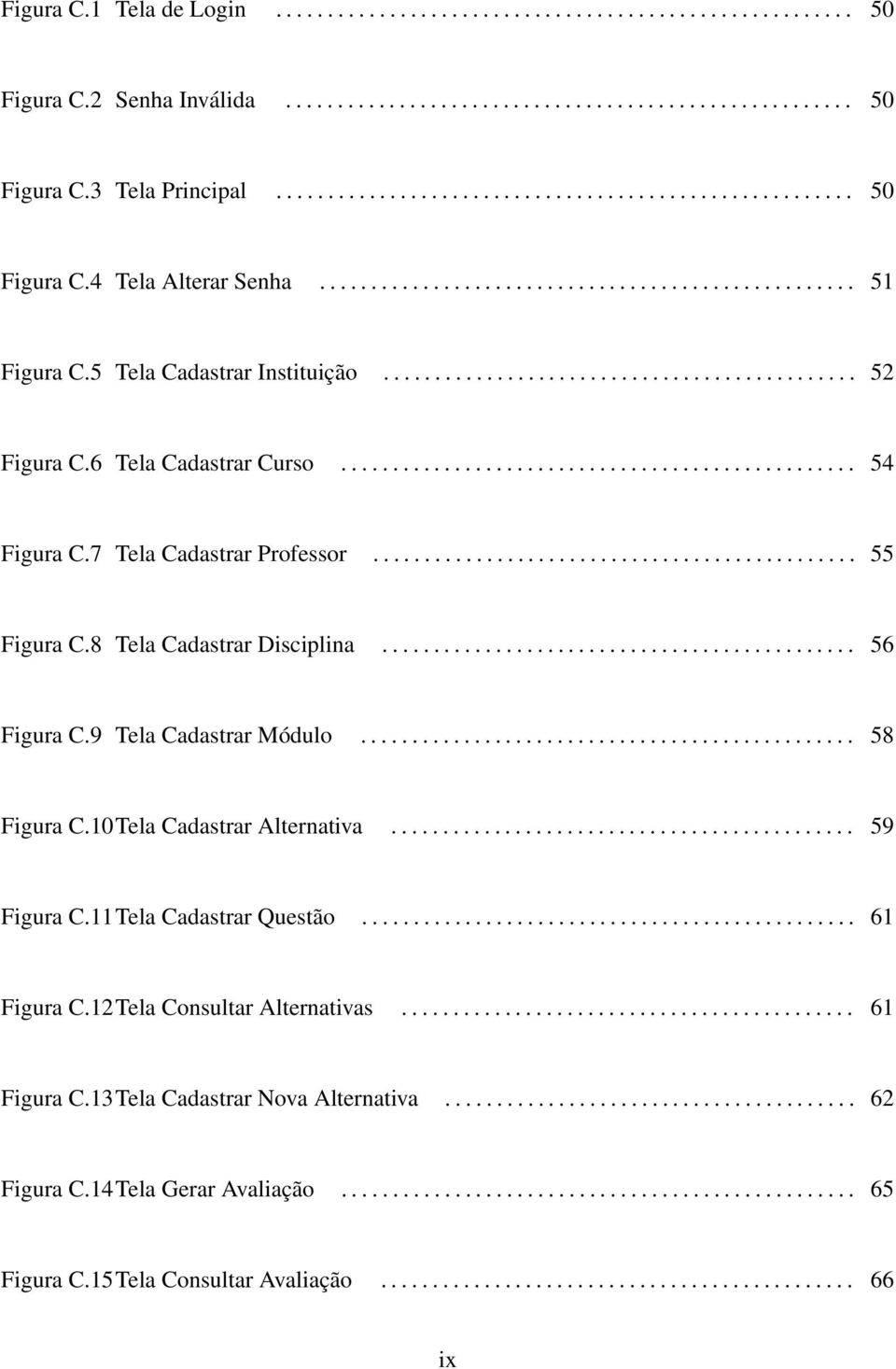 6 Tela Cadastrar Curso.................................................. 54 Figura C.7 Tela Cadastrar Professor............................................... 55 Figura C.8 Tela Cadastrar Disciplina.