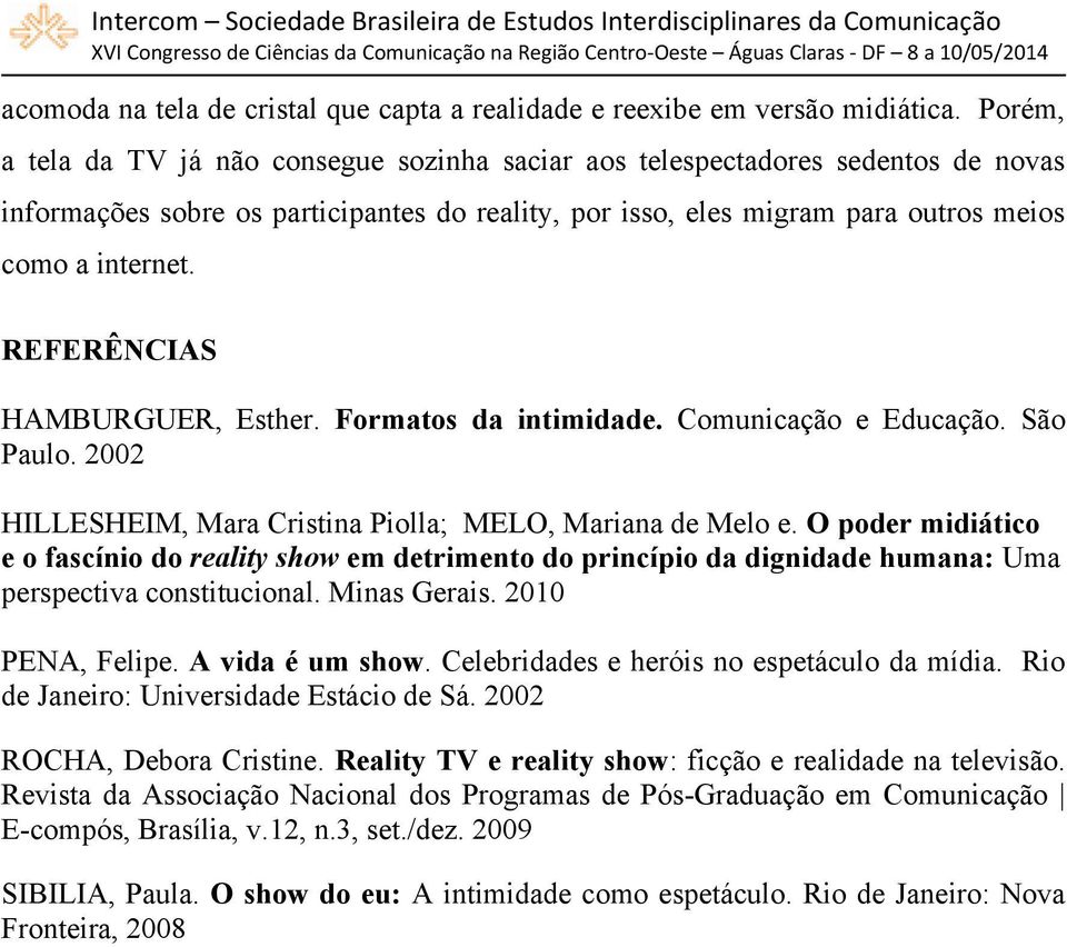 REFERÊNCIAS HAMBURGUER, Esther. Formatos da intimidade. Comunicação e Educação. São Paulo. 2002 HILLESHEIM, Mara Cristina Piolla; MELO, Mariana de Melo e.